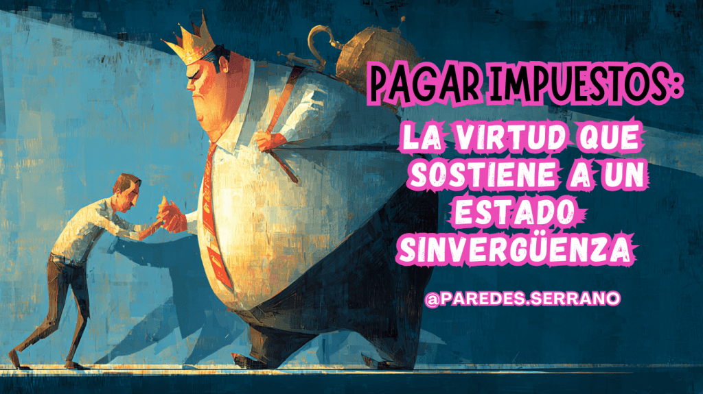 Pagar impuestos: la virtud que sostiene a un Estado&nbsp;sinvergüenza
